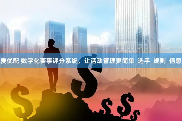 爱优配 数字化赛事评分系统，让活动管理更简单_选手_规则_信息