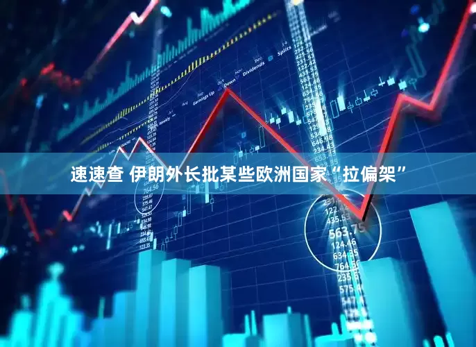 速速查 伊朗外长批某些欧洲国家“拉偏架”