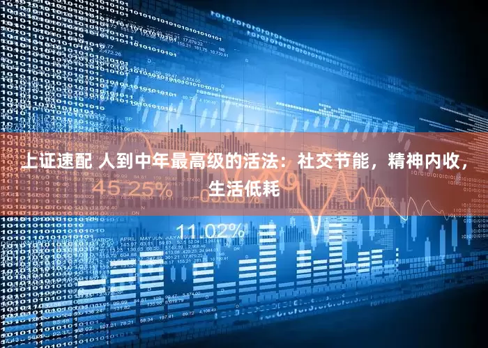上证速配 人到中年最高级的活法：社交节能，精神内收，生活低耗