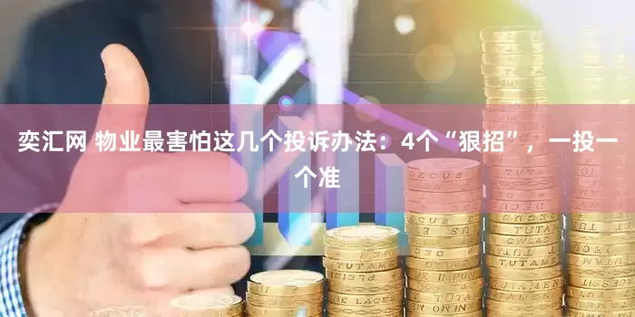奕汇网 物业最害怕这几个投诉办法：4个“狠招”，一投一个准