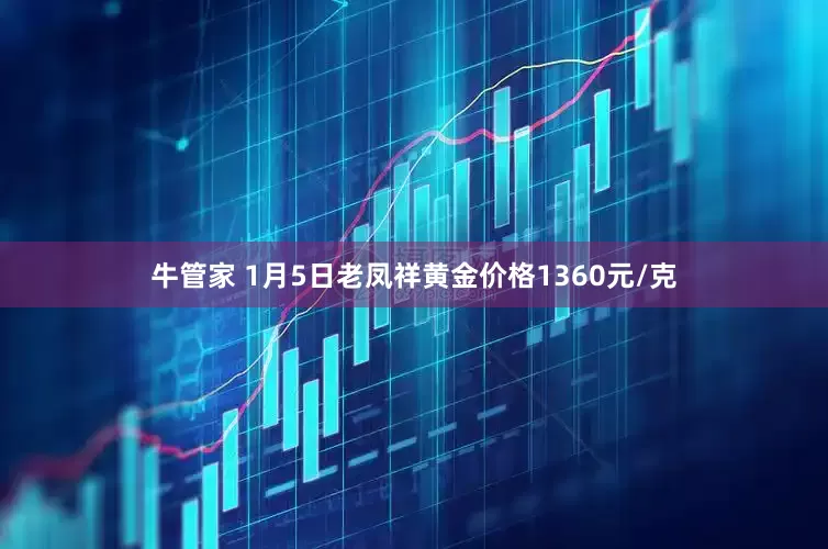 牛管家 1月5日老凤祥黄金价格1360元/克